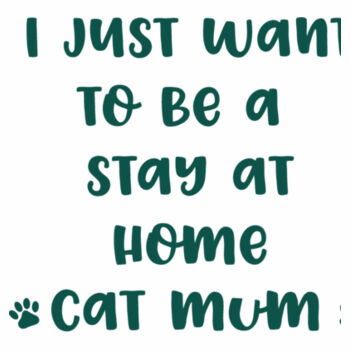 I just want to be a Stay at Home Cat Mum!  Design