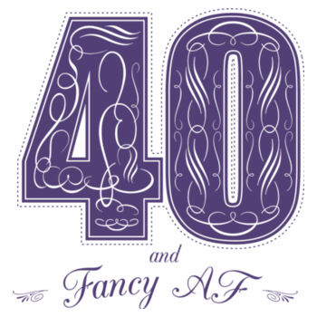 Custom Birthday Tee - 40th - 40 & Fancy A.F. Design