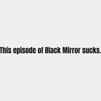 This ep of Black Mirror sucks Thumbnail