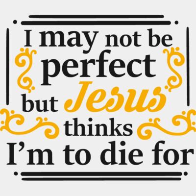 I may not be perfect but Jesus thinks I'm to die for Thumbnail