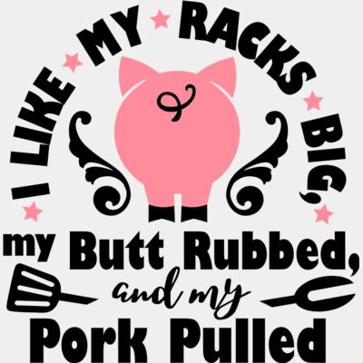 I like my Racks Big My Butt Rubbed and My Pork Pulled Thumbnail