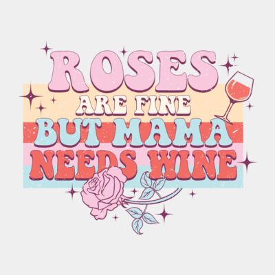 Roses Are Fine But Mama Needs Wine Thumbnail