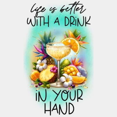 Life Is Better With A Drink IN Your Hand  Thumbnail