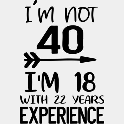 I'm Not 40 I'm 18 With 22 Years Experience  Thumbnail