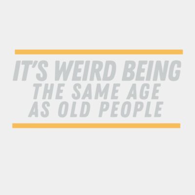 It's weird being the same age as old people  Thumbnail